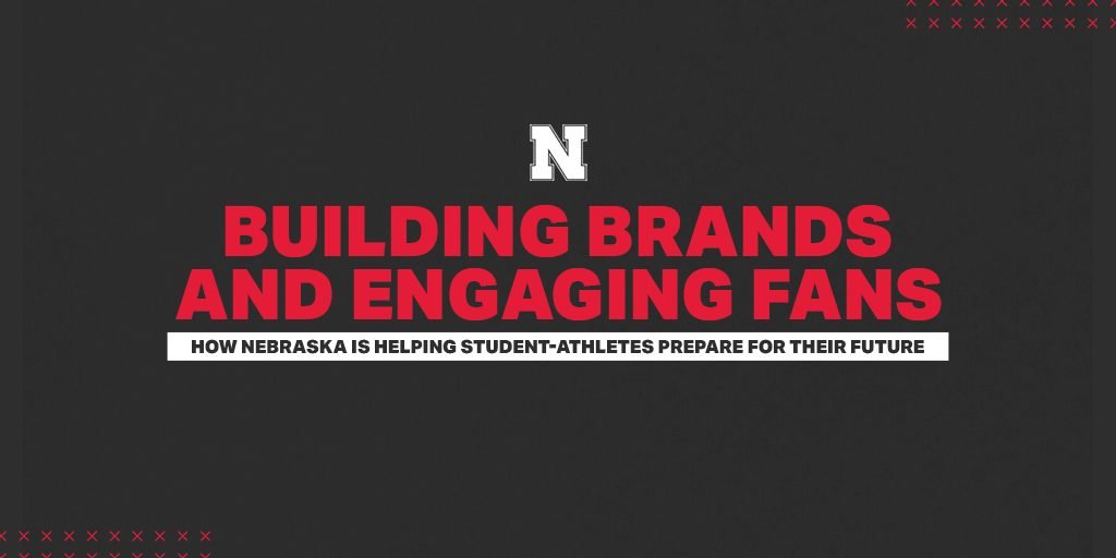 Building Brands and Engaging Fans: How Nebraska is Helping Student-Athletes Prepare for their Future